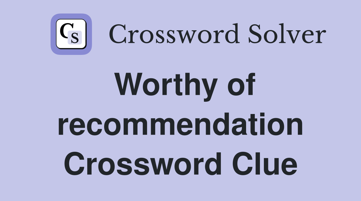 Worthy of recommendation Crossword Clue