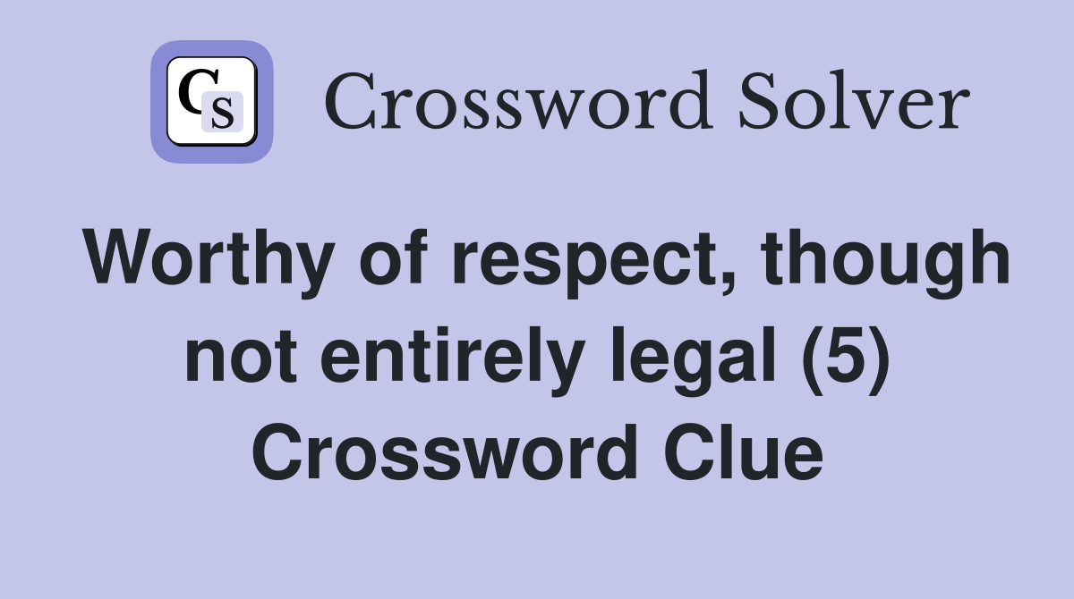 Worthy of respect, though not entirely legal (5) Crossword Clue