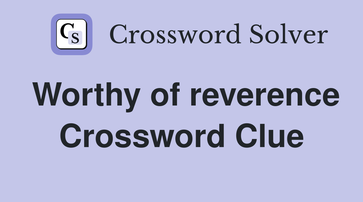 Worthy of reverence Crossword Clue