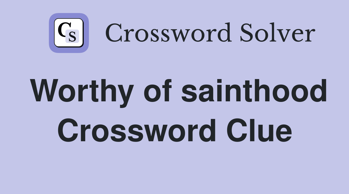 Worthy of sainthood Crossword Clue