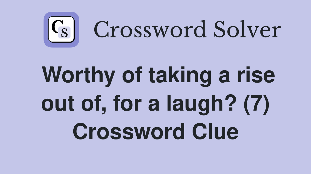 Worthy of taking a rise out of, for a laugh? (7) Crossword Clue