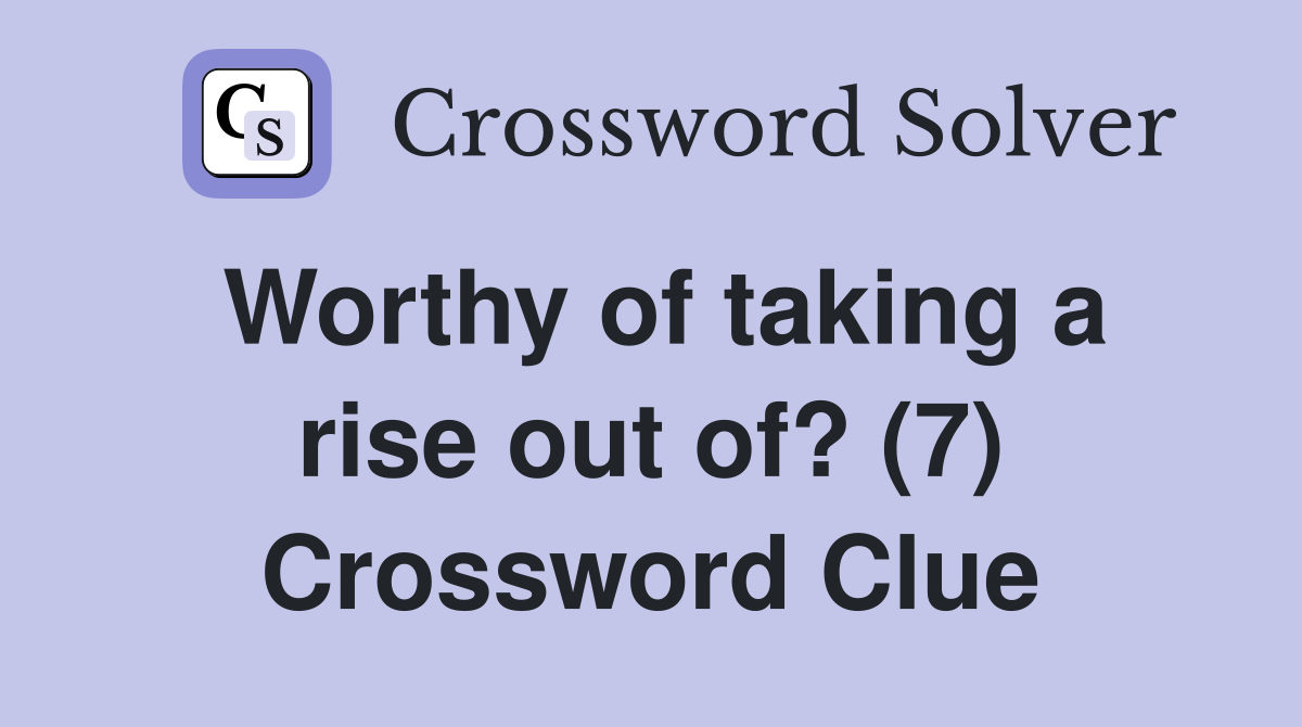 Worthy of taking a rise out of? (7) Crossword Clue