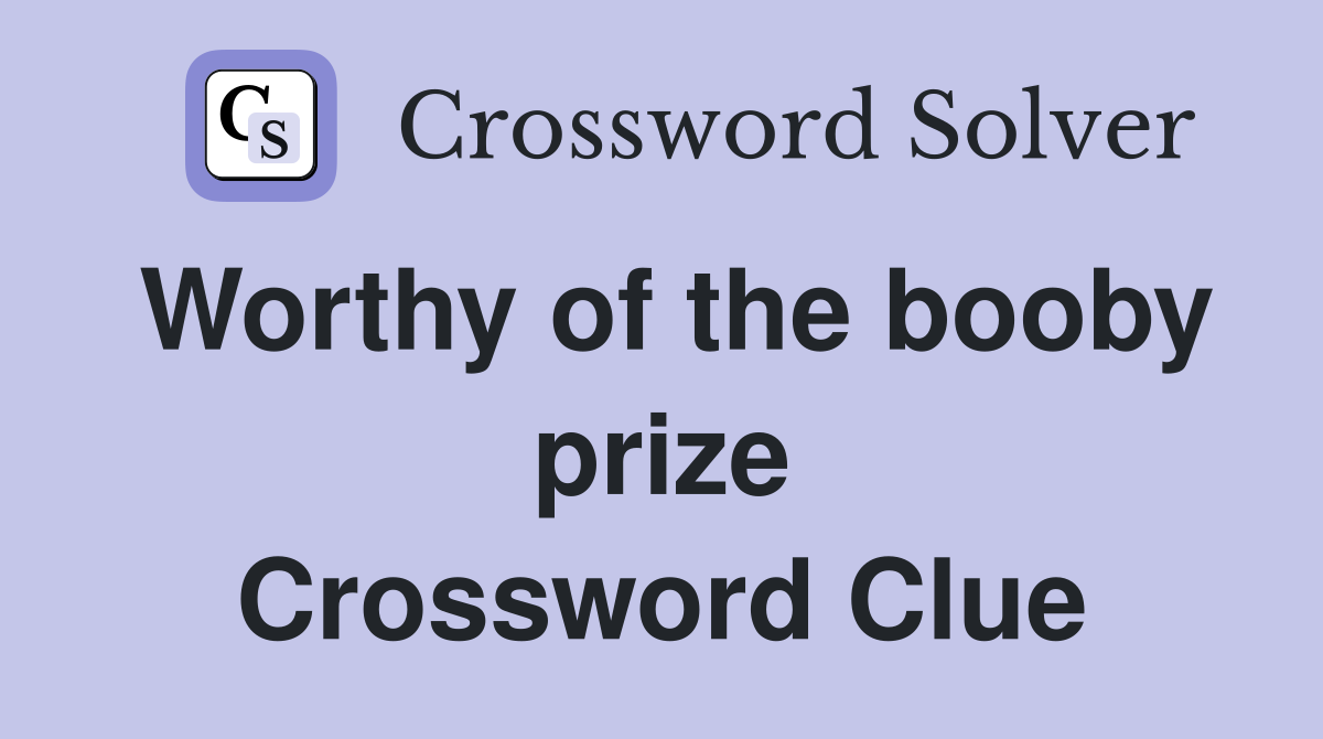 Worthy of the booby prize Crossword Clue