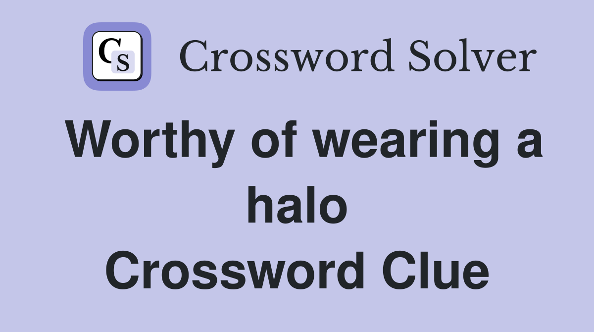 Worthy of wearing a halo Crossword Clue