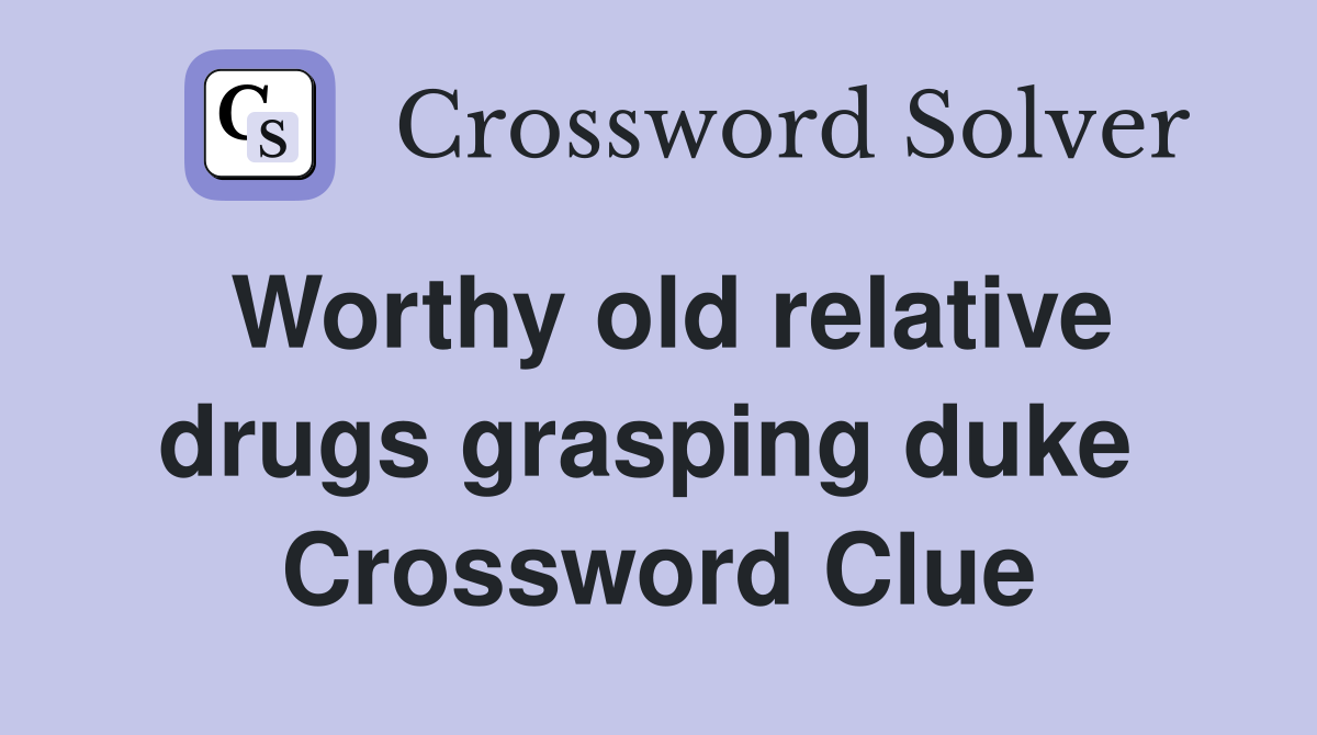Worthy old relative drugs grasping duke  Crossword Clue