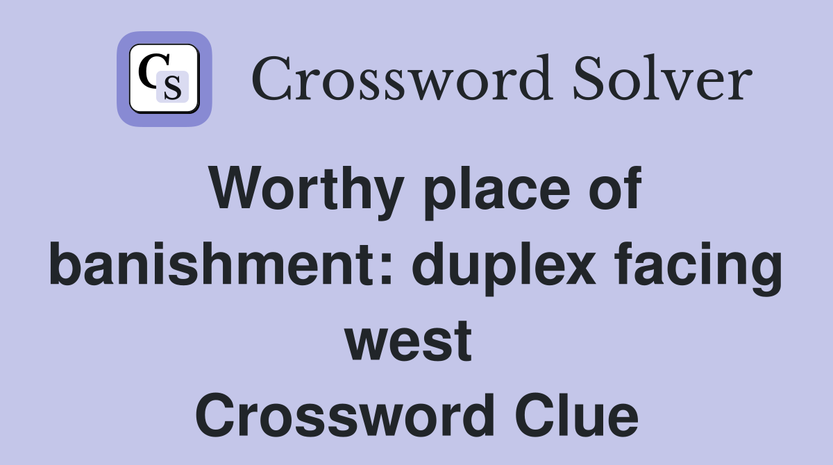 Worthy place of banishment: duplex facing west  Crossword Clue