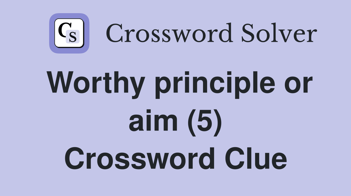 Worthy principle or aim (5) Crossword Clue
