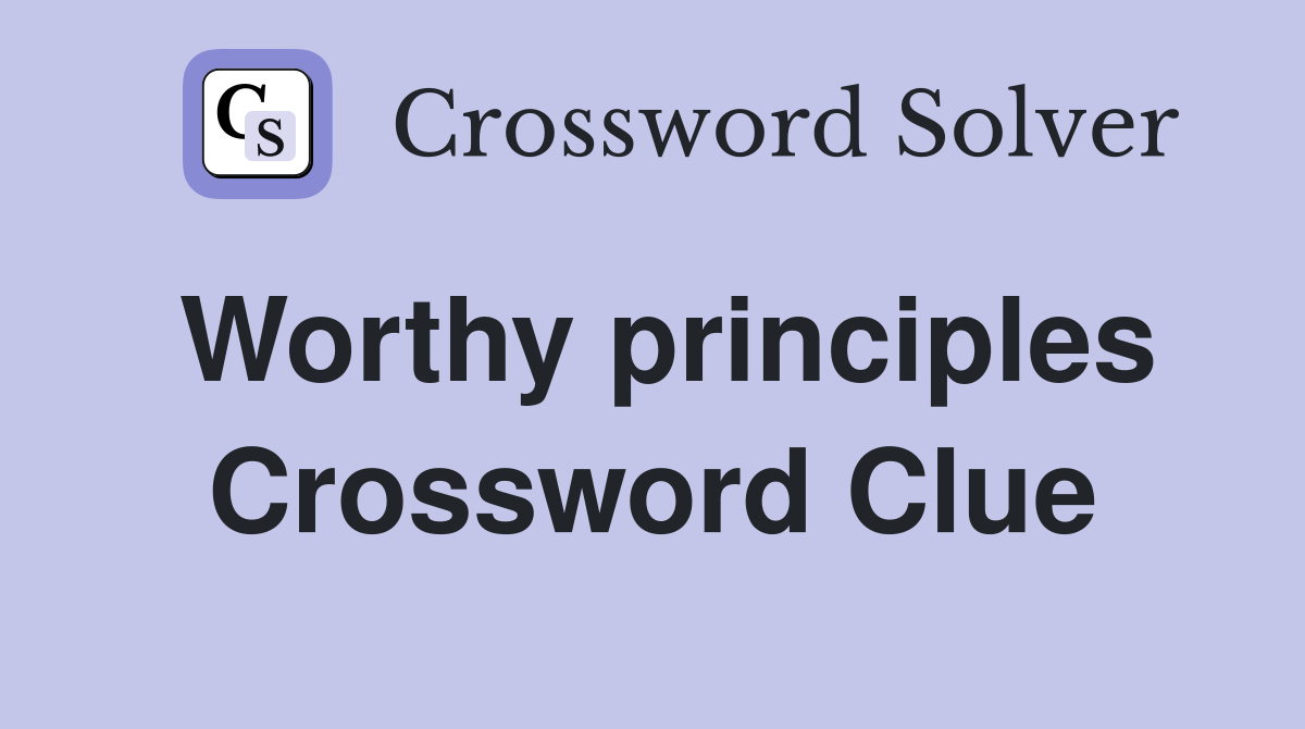 Worthy principles Crossword Clue