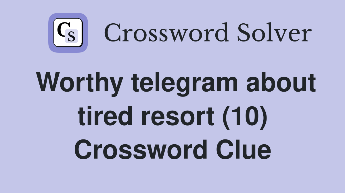 Worthy telegram about tired resort (10) Crossword Clue