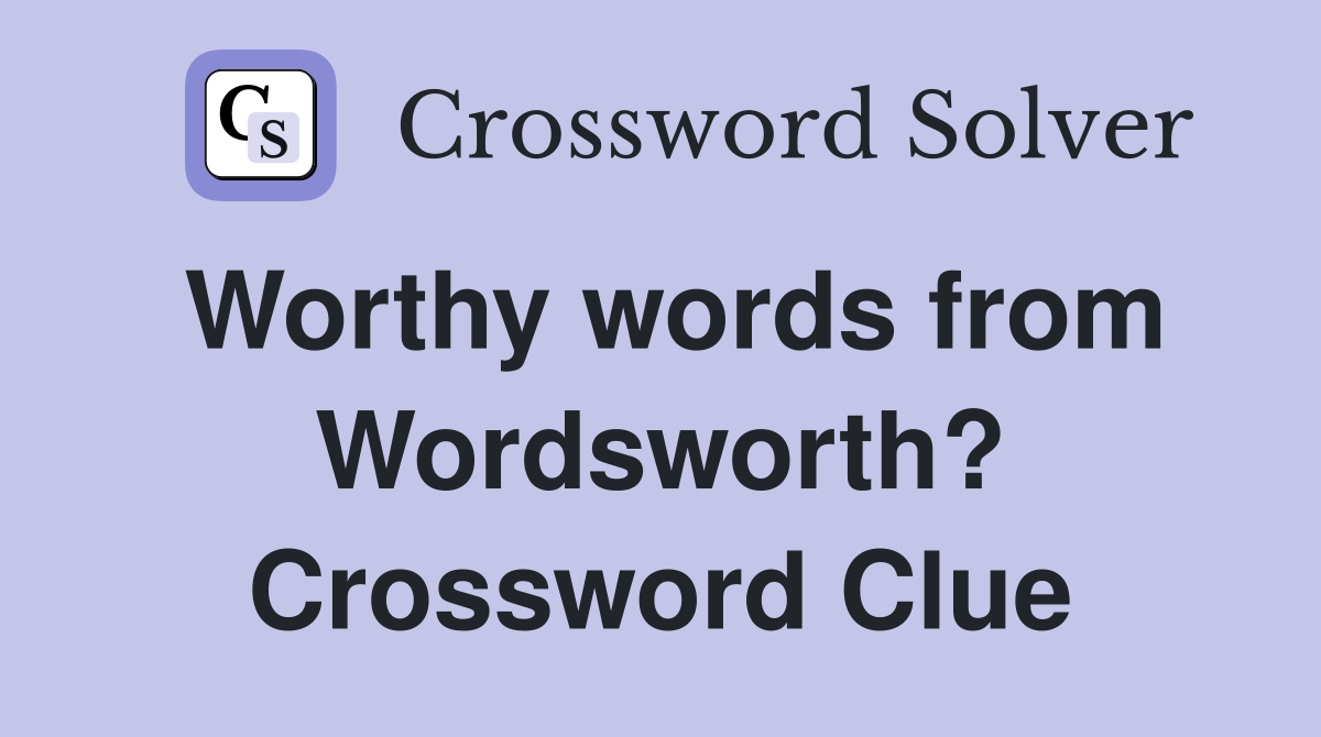 Worthy words from Wordsworth? Crossword Clue
