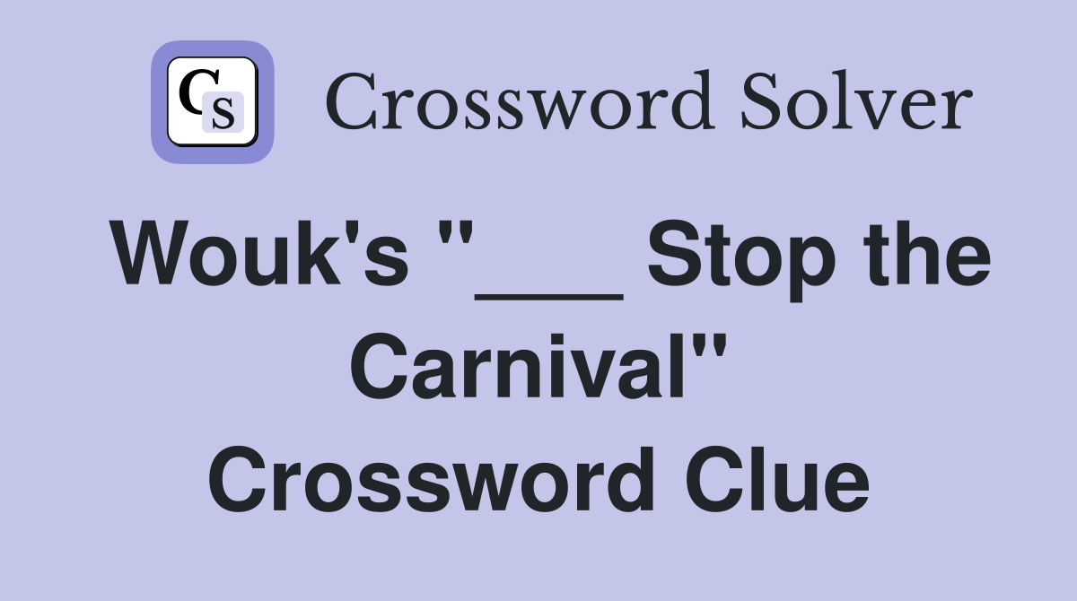 Wouk's "___ Stop the Carnival" Crossword Clue