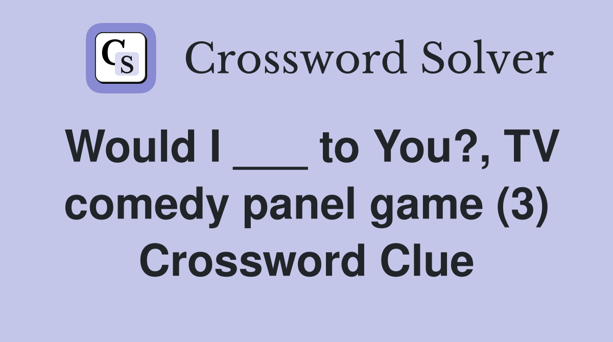 Would I ___ to You?, TV comedy panel game (3) Crossword Clue