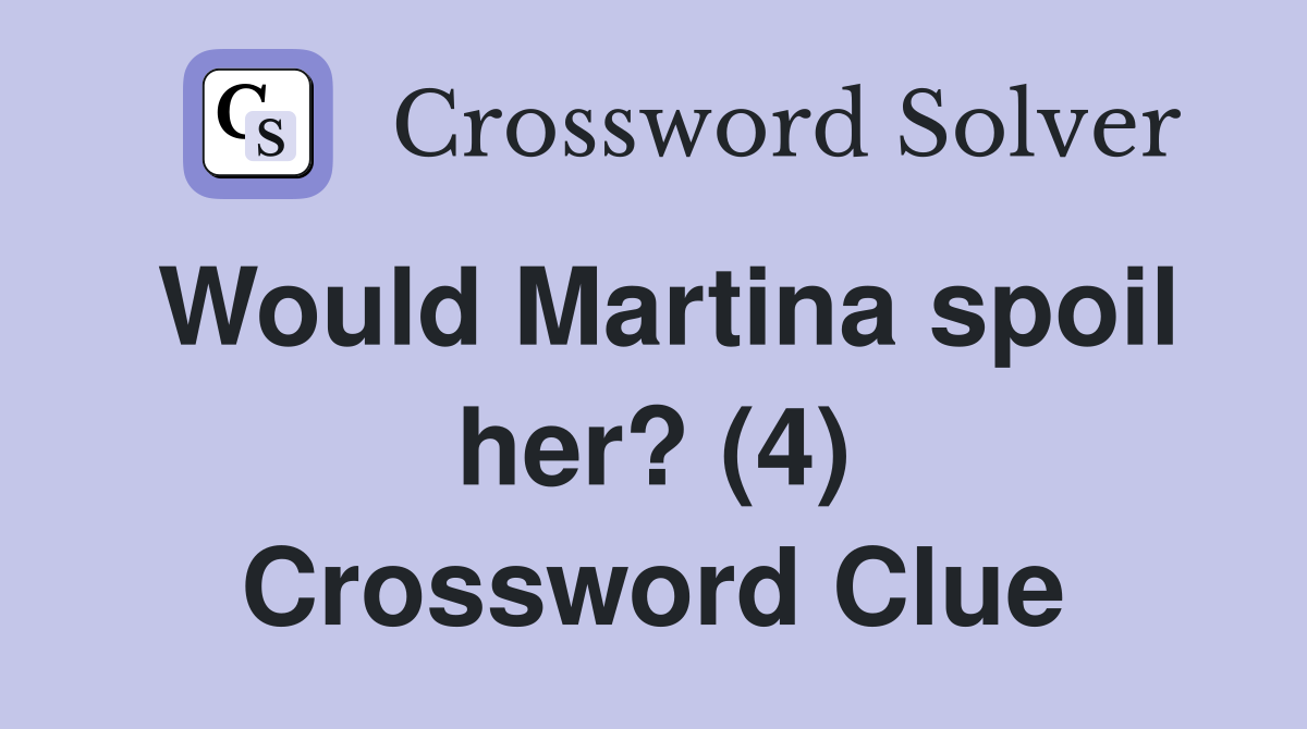 Would Martina spoil her? (4) Crossword Clue