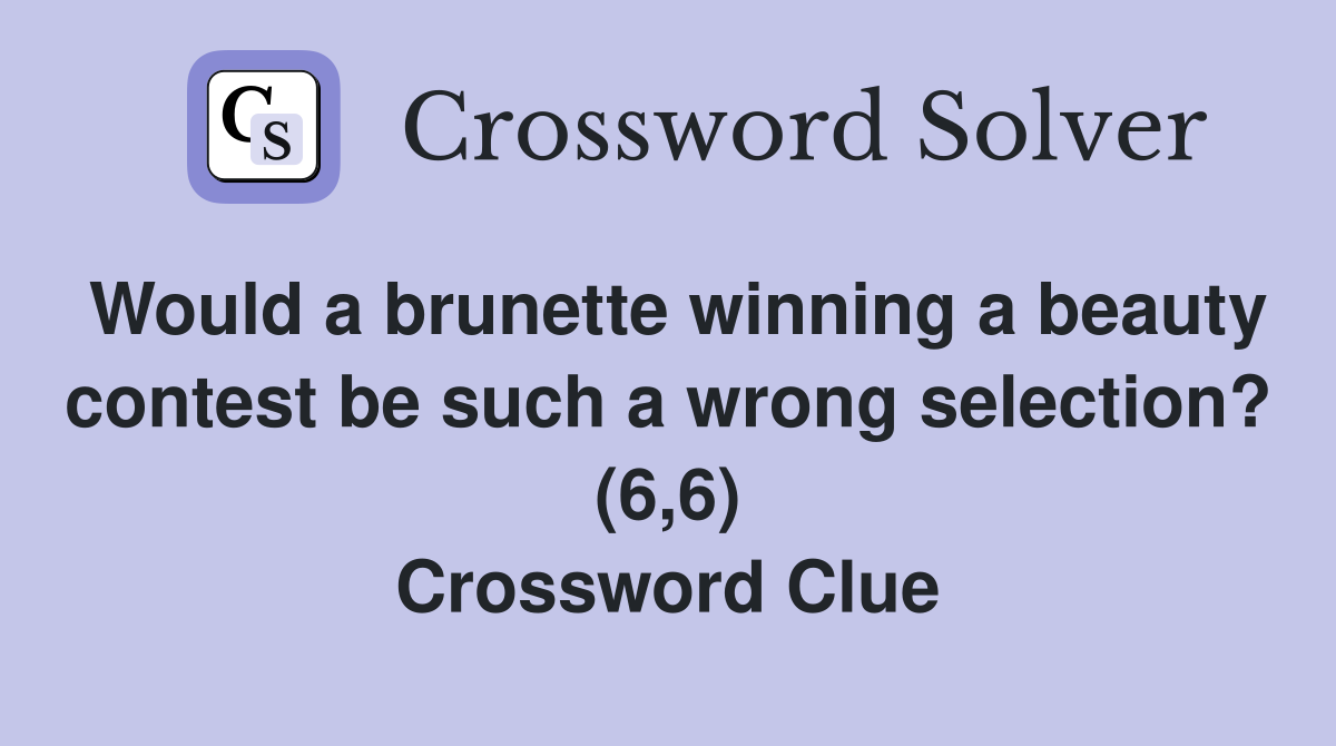 Would a brunette winning a beauty contest be such a wrong selection? (6,6) Crossword Clue