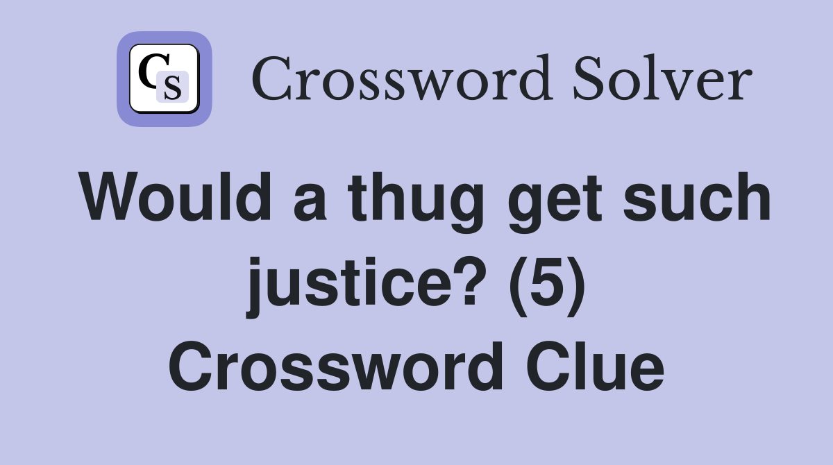 Would a thug get such justice? (5) Crossword Clue
