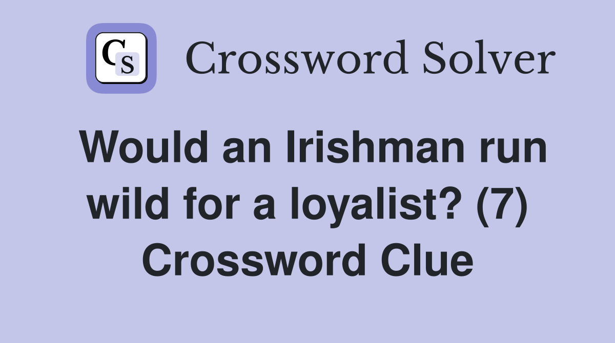 Would an Irishman run wild for a loyalist? (7) Crossword Clue