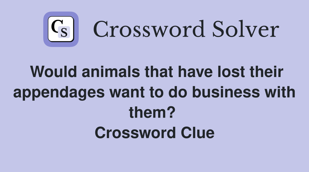 Would animals that have lost their appendages want to do business with them?  Crossword Clue
