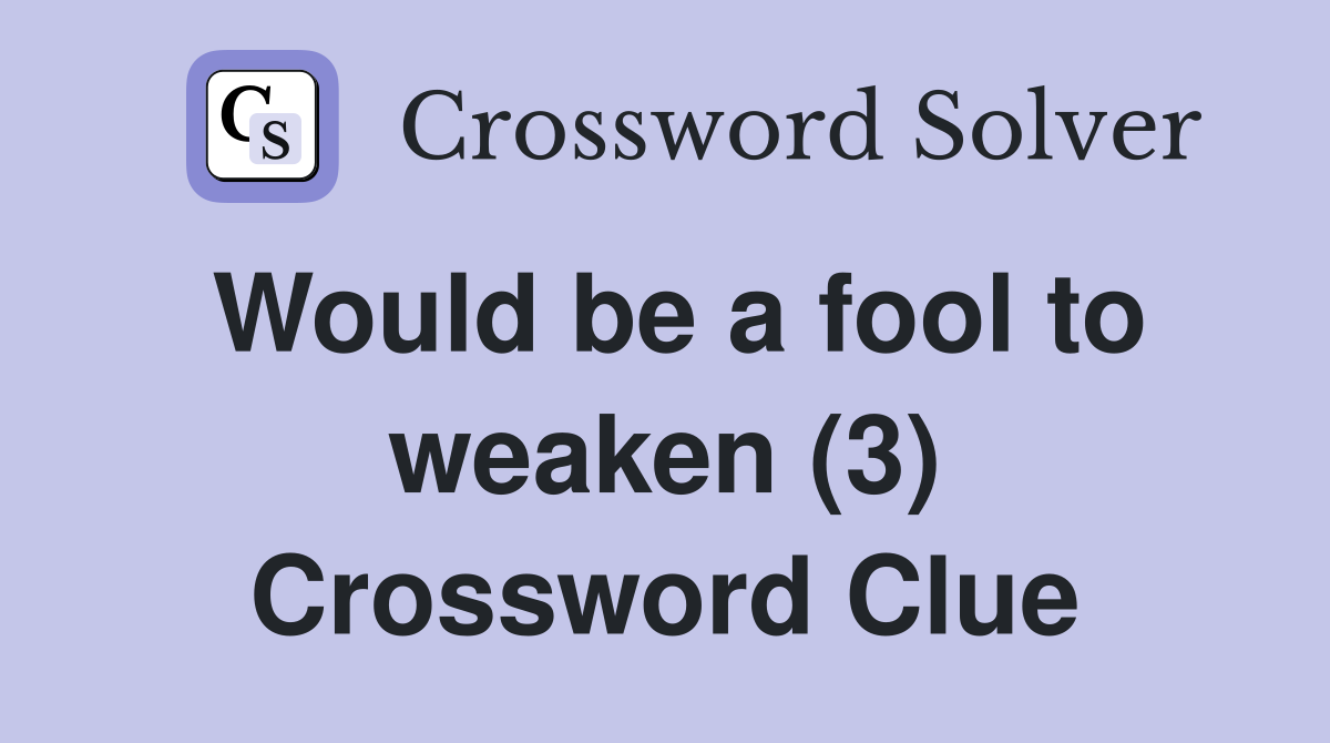 Would be a fool to weaken (3) Crossword Clue