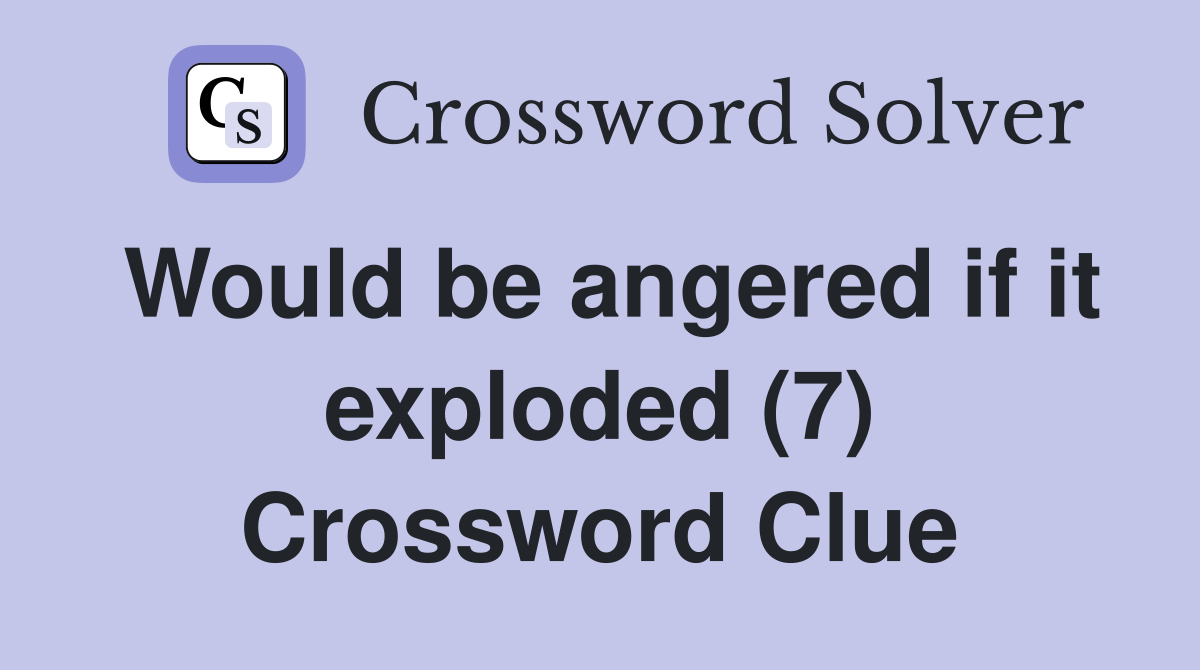 Would be angered if it exploded (7) Crossword Clue