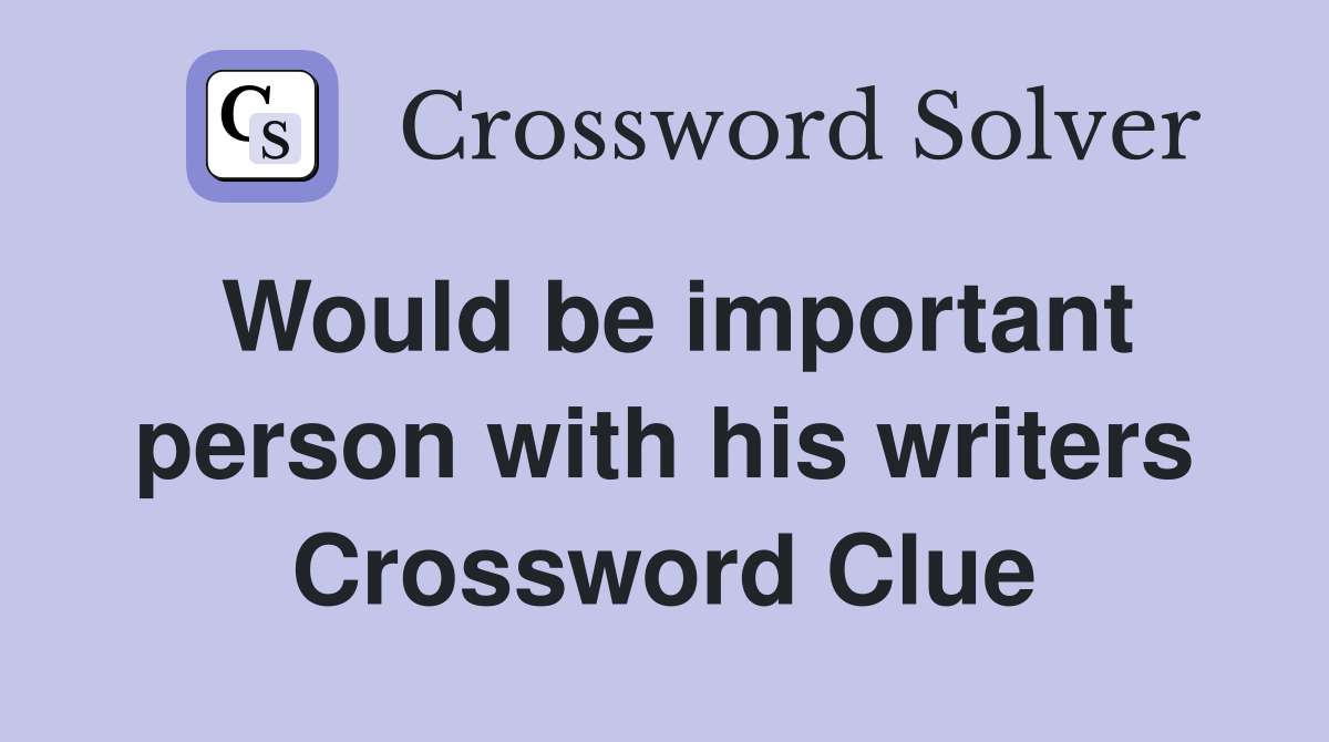 Would be important person with his writers Crossword Clue