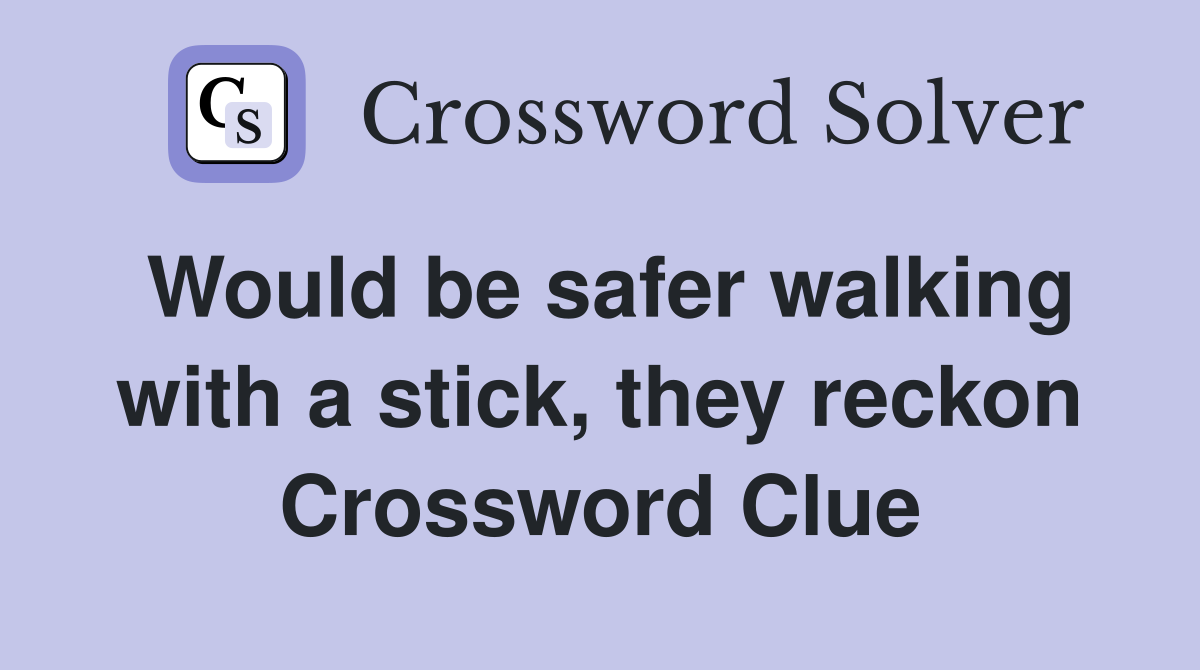Would be safer walking with a stick, they reckon Crossword Clue
