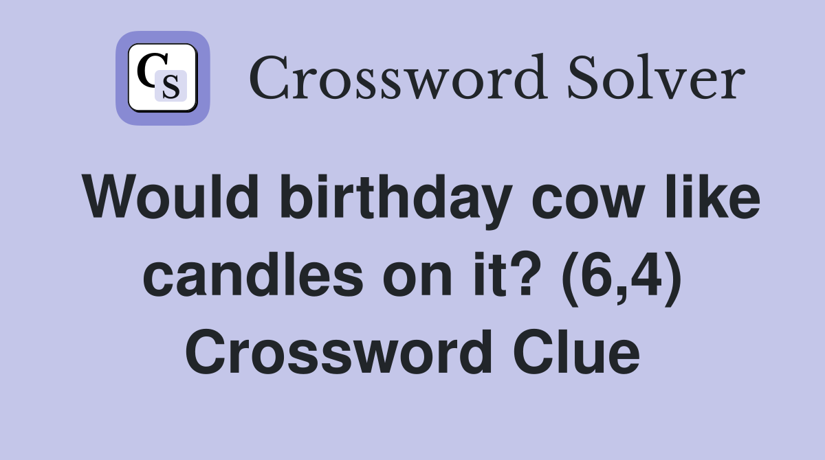 Would birthday cow like candles on it? (6,4) Crossword Clue