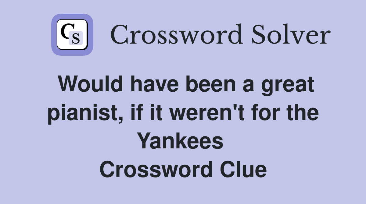 Would have been a great pianist, if it weren't for the Yankees  Crossword Clue