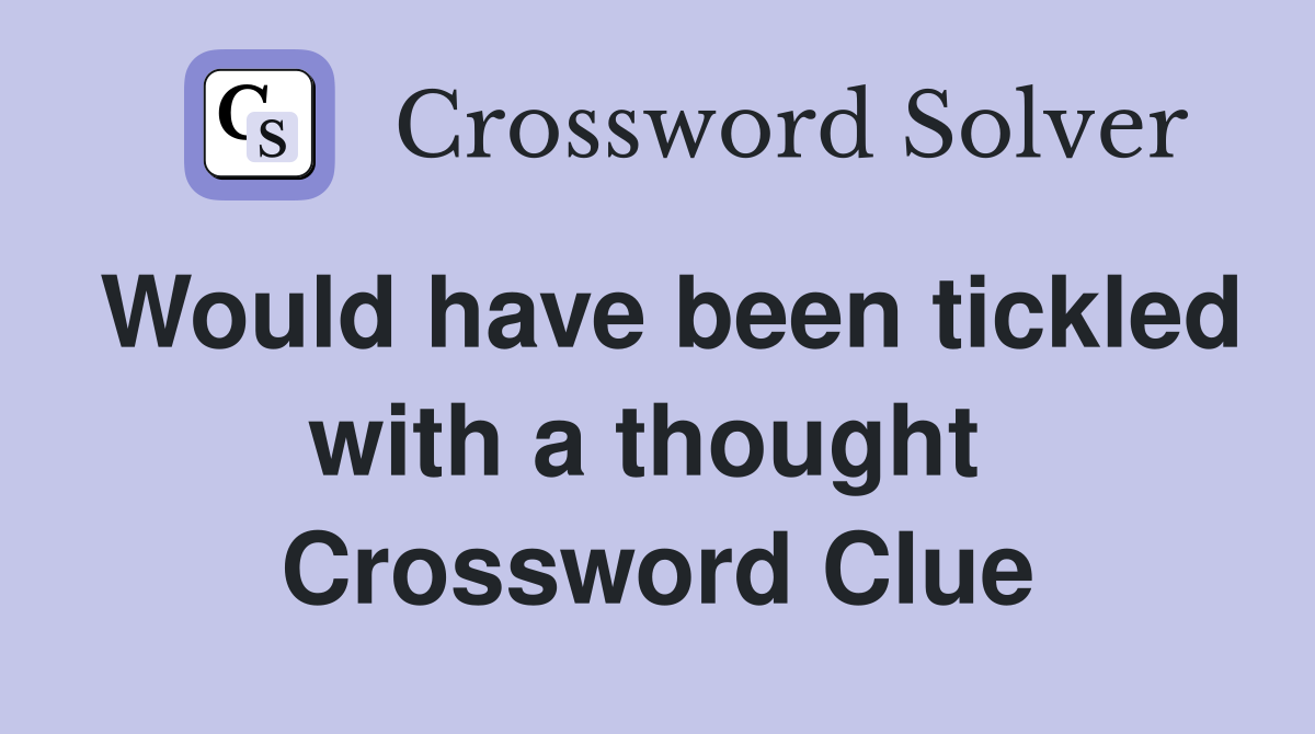 Would have been tickled with a thought  Crossword Clue