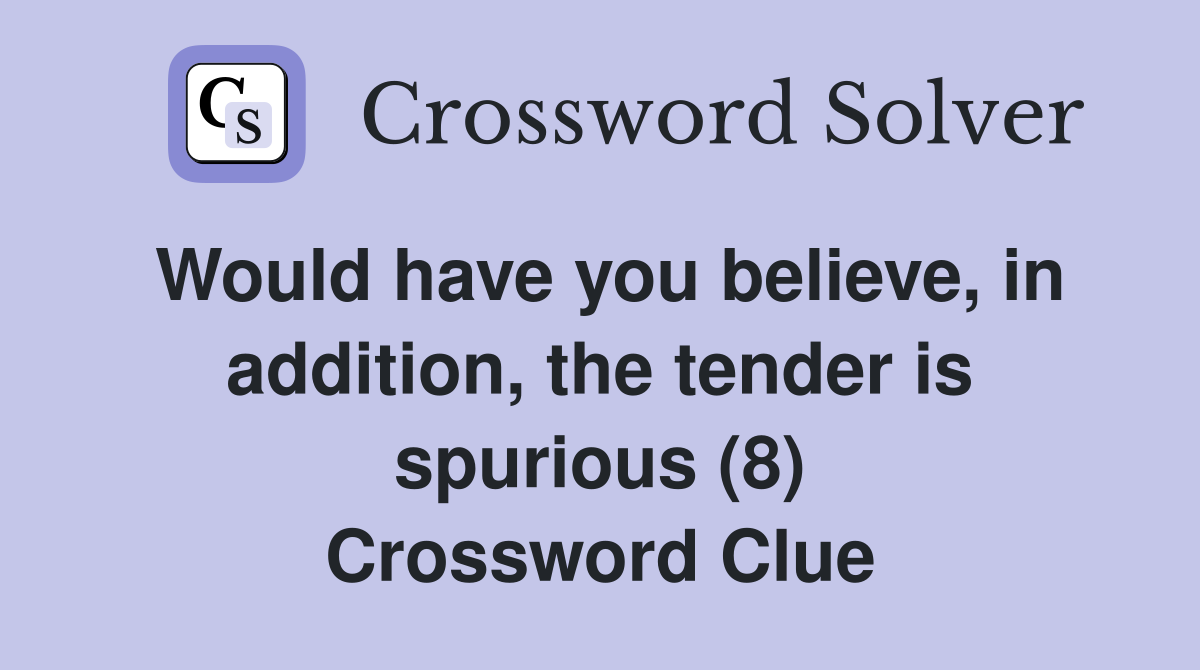Would have you believe, in addition, the tender is spurious (8) Crossword Clue