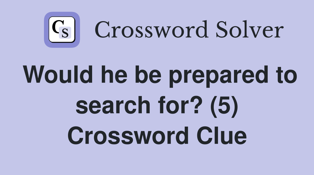 Would he be prepared to search for? (5) Crossword Clue