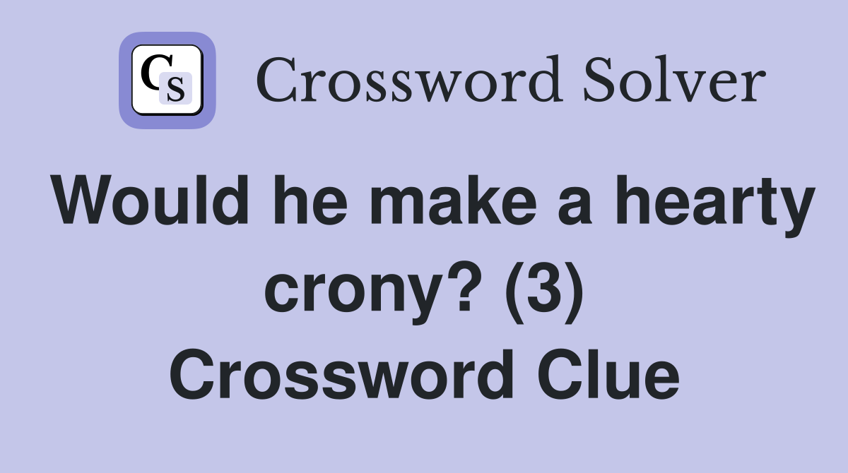 Would he make a hearty crony? (3) Crossword Clue