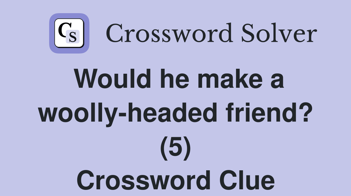 Would he make a woolly-headed friend? (5) Crossword Clue