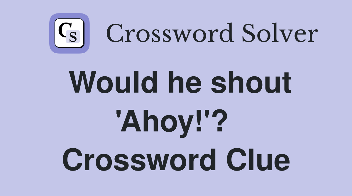 Would he shout 'Ahoy!'?  Crossword Clue