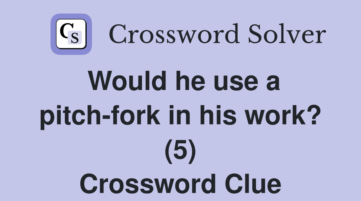 Would he use a pitch-fork in his work? (5) Crossword Clue