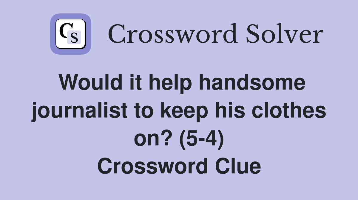 Would it help handsome journalist to keep his clothes on? (5-4) Crossword Clue