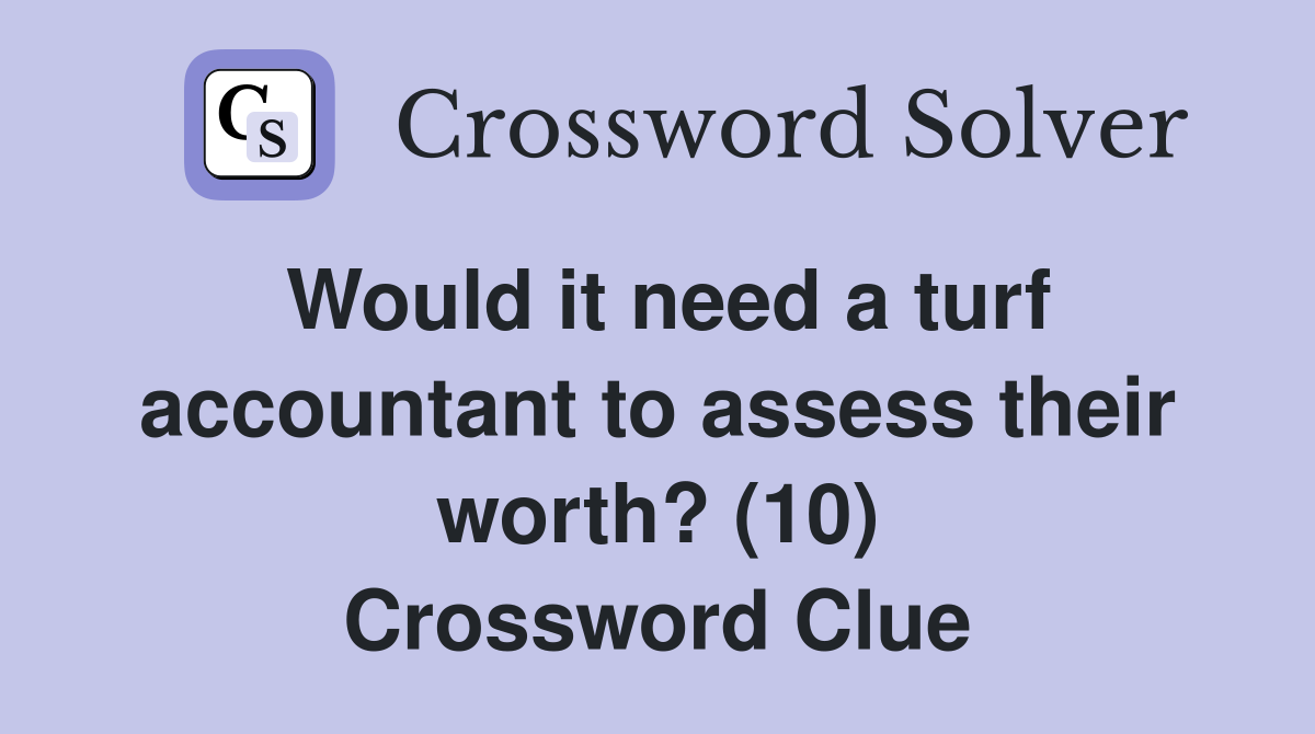 Would it need a turf accountant to assess their worth? (10) Crossword Clue