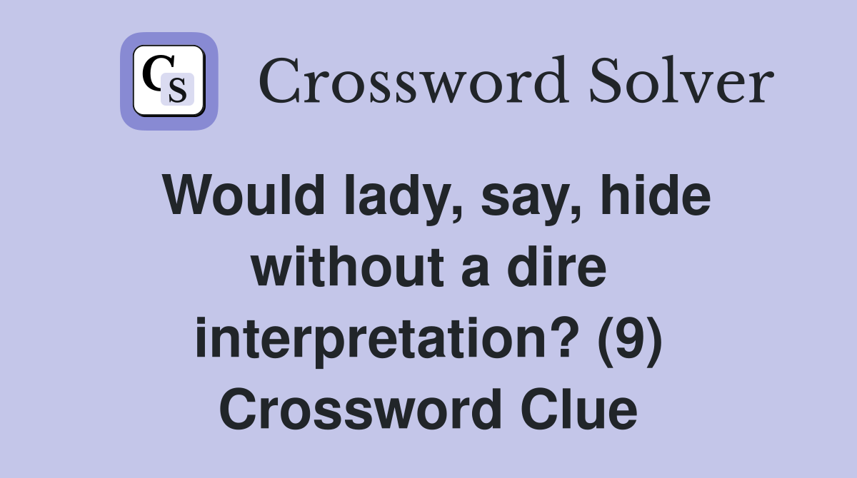 Would lady, say, hide without a dire interpretation? (9) Crossword Clue