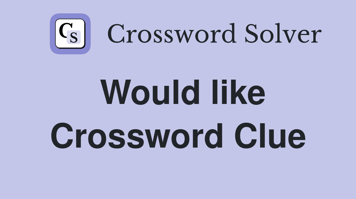 Would like Crossword Clue