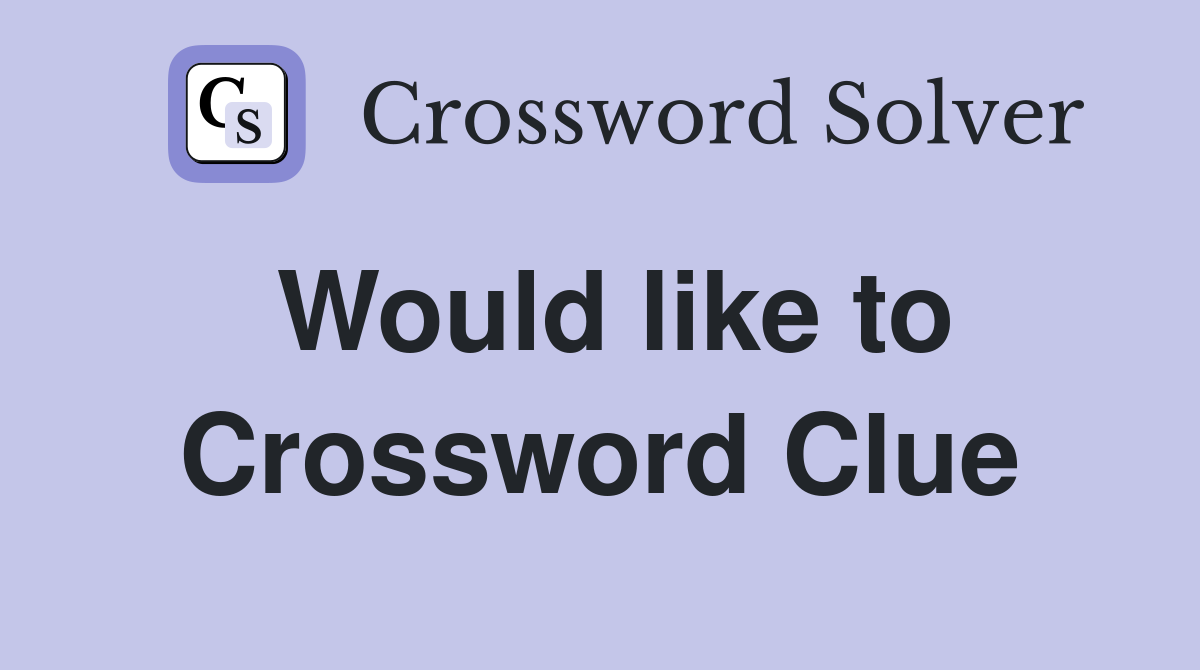 Would like to Crossword Clue