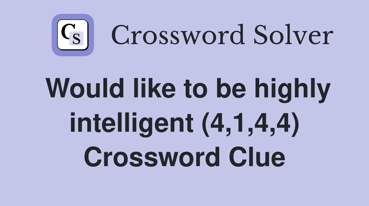 Would like to be highly intelligent (4,1,4,4) Crossword Clue