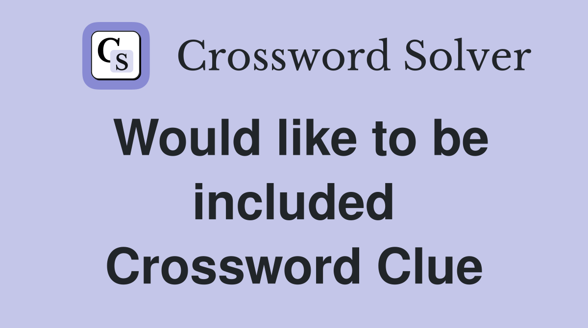 Would like to be included Crossword Clue