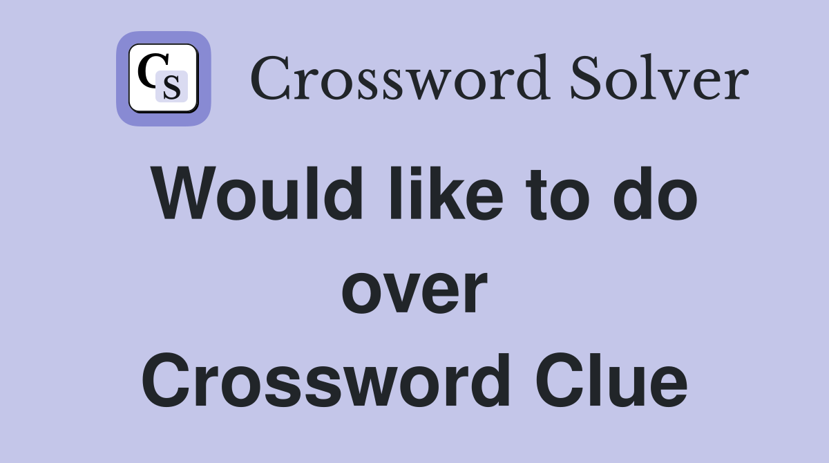 Would like to do over Crossword Clue