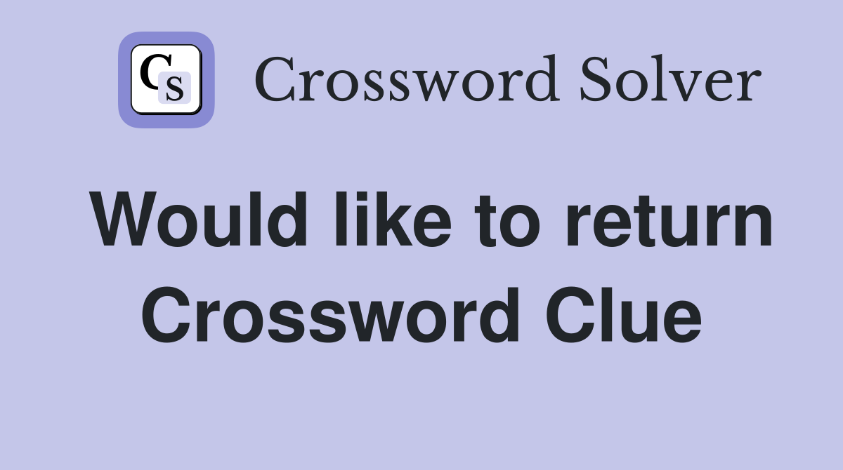 Would like to return Crossword Clue