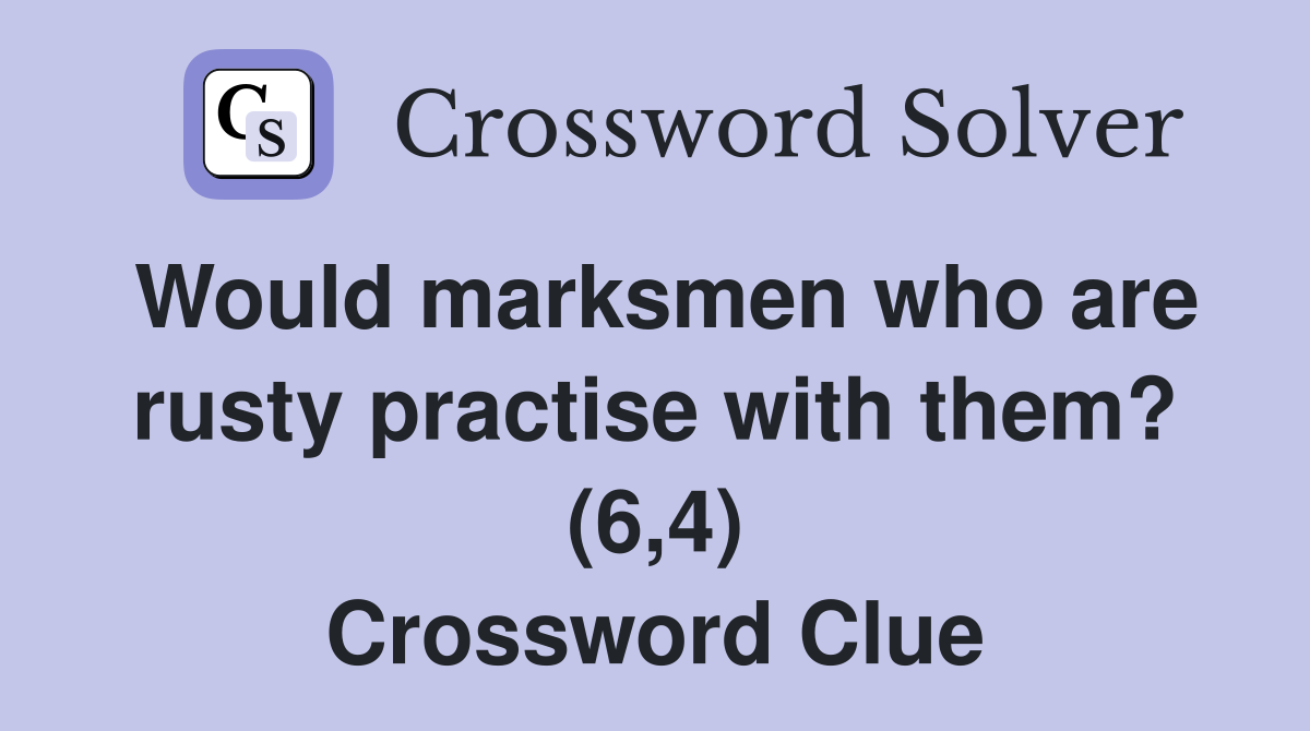 Would marksmen who are rusty practise with them? (6,4) Crossword Clue