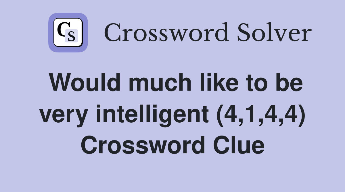 Would much like to be very intelligent (4,1,4,4) Crossword Clue