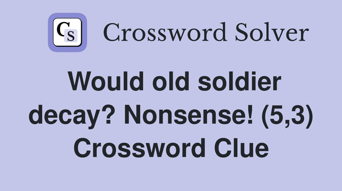 Would old soldier decay? Nonsense! (5,3) Crossword Clue