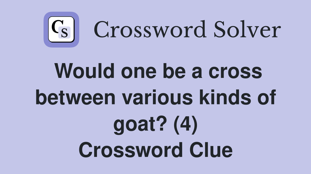 Would one be a cross between various kinds of goat? (4) Crossword Clue