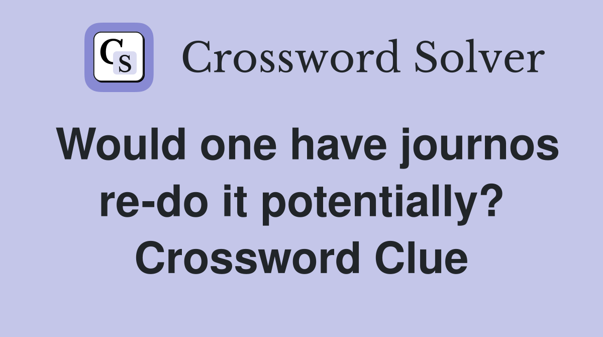 Would one have journos re-do it potentially? Crossword Clue