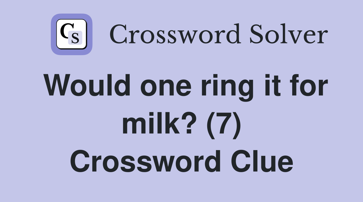 Would one ring it for milk? (7) Crossword Clue