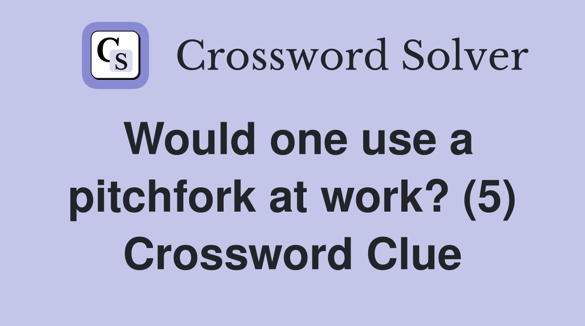 Would one use a pitchfork at work? (5) Crossword Clue